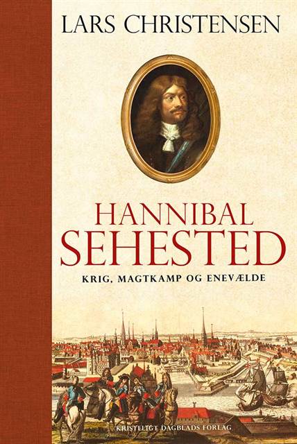 Hannibal Sehested - Krig, magtkamp og enevælde i 1600-tallet