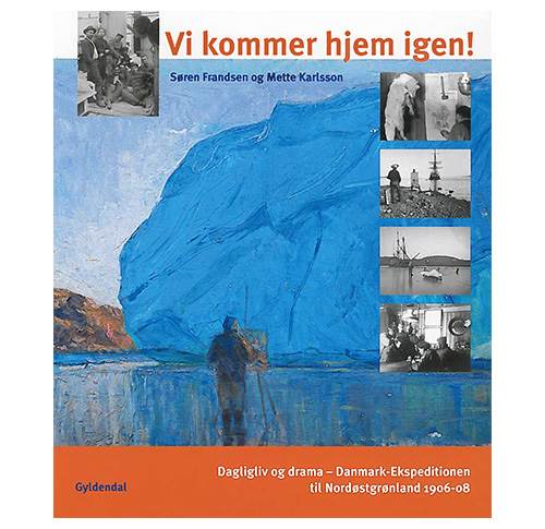 Vi kommer hjem igen! - Dagligliv og drama - Danmark-Ekspeditionen til Nordøstgrønland 1906-08