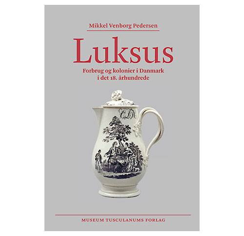 Luksus - Forbrug og kolonier i Danmark i det 18. århundrede