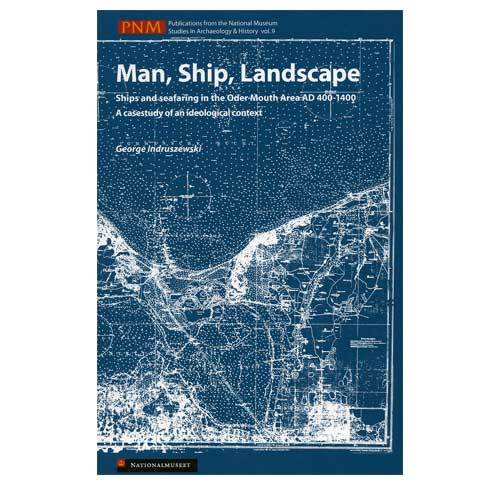 PNM vol. 9: Man, Ship, Landscape - Ships and Seafaring in the Oder Mouth Area AD 400-1400 A casestudy of an ideo