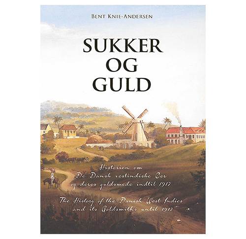 Sukker og guld - Historien om De Dansk vestindiske Øer og deres guldsmede indtil 1917