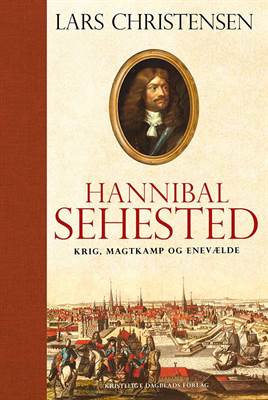Hannibal Sehested - Krig, magtkamp og enevælde i 1600-tallet