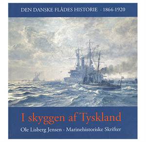 I skyggen af Tyskland - Den danske flådes historie 1864 - 1920.